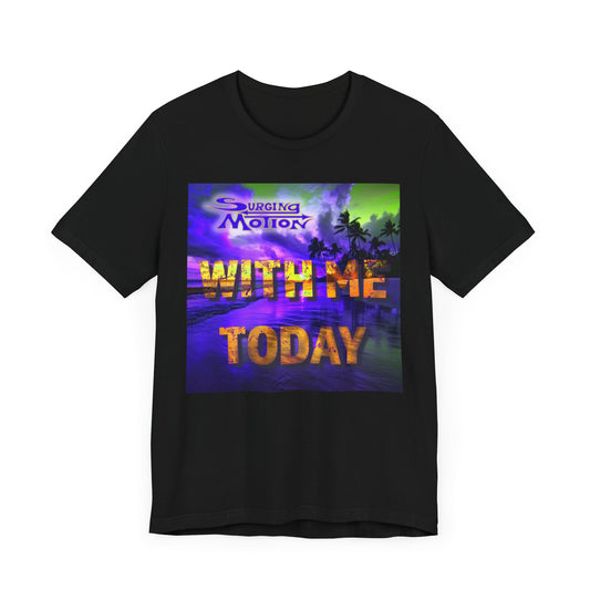 With Me Today Tee
